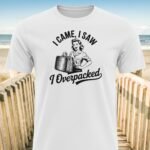 I Came I Saw I Overpacked T-Shirt