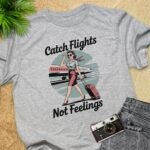 Catch Flights Not Feelings T-Shirt