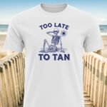 Too Late To Tan Skeleton At The Beach T-Shirt