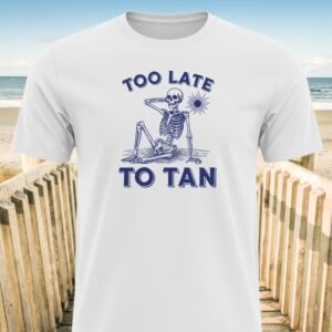 Too Late To Tan Skeleton At The Beach T-Shirt