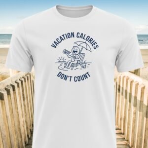 Vacation Calories Don’t Count T-Shirts