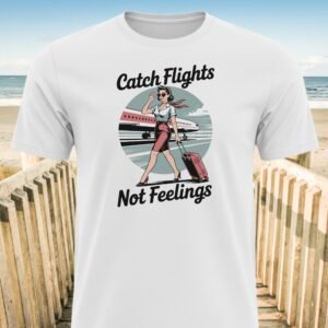 Catch Flights Not Feelings T-Shirt