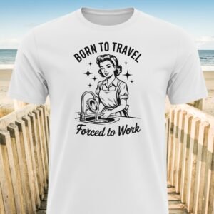 Born To Travel Forced To Work T-Shirt