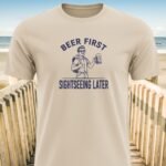 Beer First Sightseeing Later T-Shirt