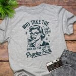 Why Take High Road Psycho Path T-Shirt
