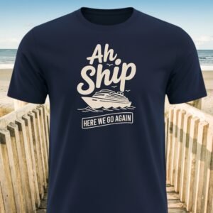 Ah Ship Here We Go Again Cruise T-Shirt