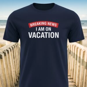 Breaking News I am on Vacation T-shirts