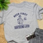 Beer First Sightseeing Later T-Shirt