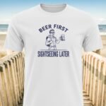 Beer First Sightseeing Later T-Shirt