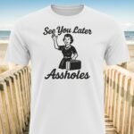 See You Later Assholes Vacation T-Shirt
