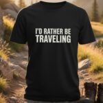 I’d Rather Be Traveling T-Shirt