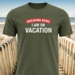 Breaking News I am on Vacation T-shirts