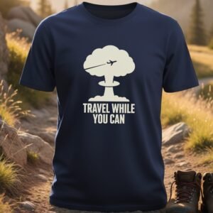 Travel While You Can Dark Humor T-Shirt