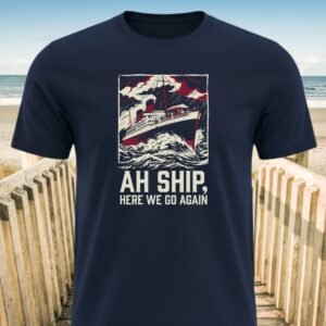 Ah Ship, Here We Go Again T-shirt