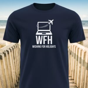 WFH Wishing For Holidays Humor T-shirt