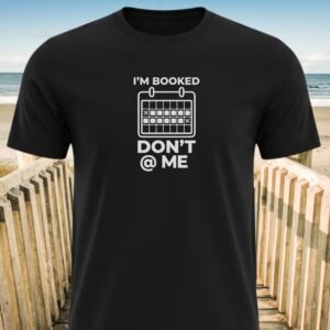 I'm Booked Don't @ Me T-Shirt